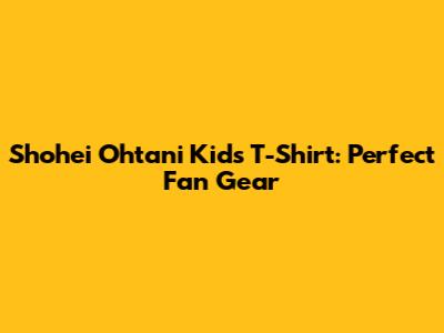 Shohei Ohtani Kids T-Shirt: Perfect Fan Gear