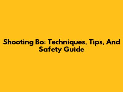 Shooting Bo: Techniques, Tips, And Safety Guide