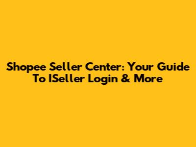 Shopee Seller Center: Your Guide To ISeller Login & More