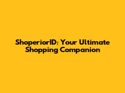 ShoperiorID: Your Ultimate Shopping Companion