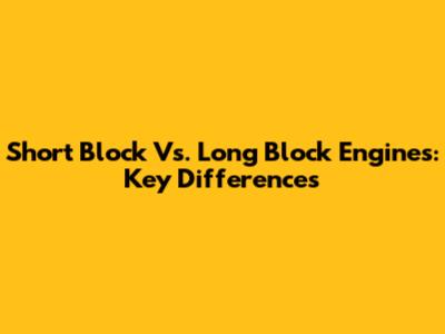 Short Block Vs. Long Block Engines: Key Differences