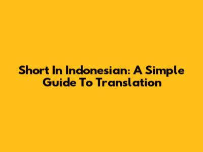 Short In Indonesian: A Simple Guide To Translation