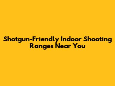 Shotgun-Friendly Indoor Shooting Ranges Near You