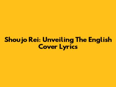 Shoujo Rei: Unveiling The English Cover Lyrics