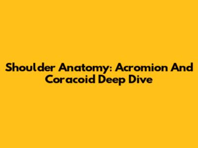Shoulder Anatomy: Acromion And Coracoid Deep Dive