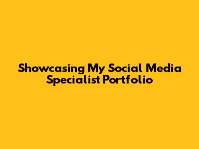 Showcasing My Social Media Specialist Portfolio