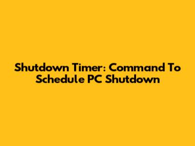 Shutdown Timer: Command To Schedule PC Shutdown