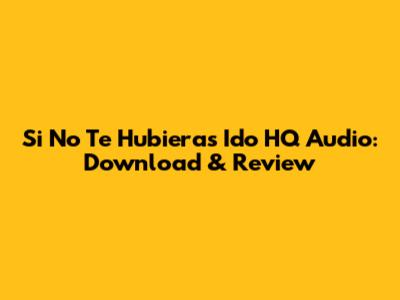 Si No Te Hubieras Ido HQ Audio: Download & Review