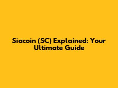 Siacoin (SC) Explained: Your Ultimate Guide