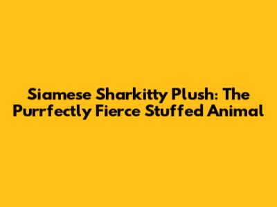 Siamese Sharkitty Plush: The Purrfectly Fierce Stuffed Animal
