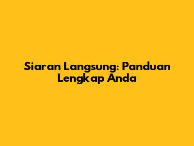 Siaran Langsung: Panduan Lengkap Anda