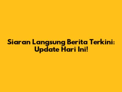 Siaran Langsung Berita Terkini: Update Hari Ini!