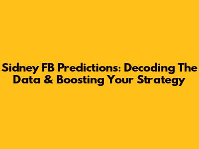 Sidney FB Predictions: Decoding The Data & Boosting Your Strategy