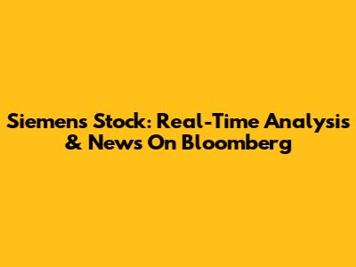Siemens Stock: Real-Time Analysis & News On Bloomberg