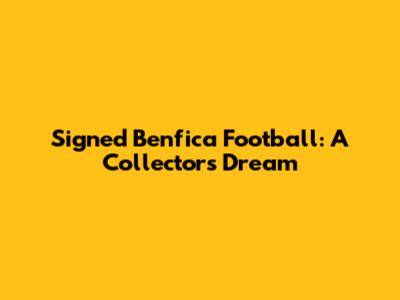 Signed Benfica Football: A Collector's Dream