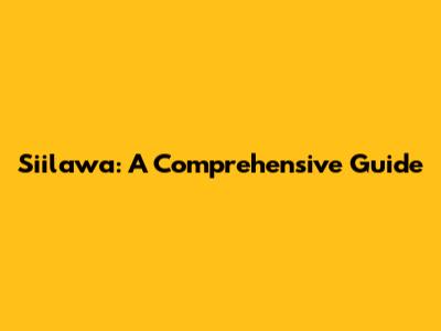 Siilawa: A Comprehensive Guide