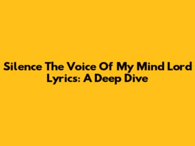 Silence The Voice Of My Mind Lord Lyrics: A Deep Dive