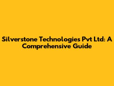 Silverstone Technologies Pvt Ltd: A Comprehensive Guide