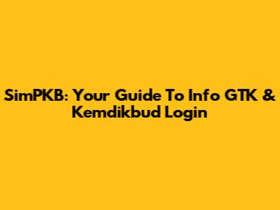 SimPKB: Your Guide To Info GTK & Kemdikbud Login