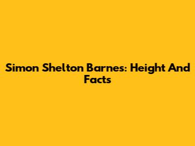 Simon Shelton Barnes: Height And Facts