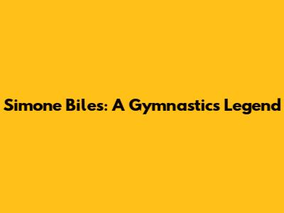 Simone Biles: A Gymnastics Legend
