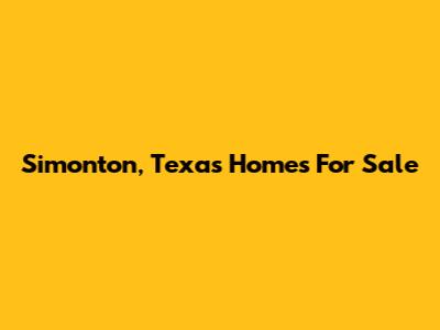 Simonton, Texas Homes For Sale