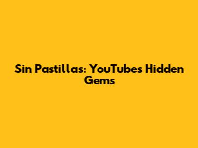 Sin Pastillas: YouTube's Hidden Gems