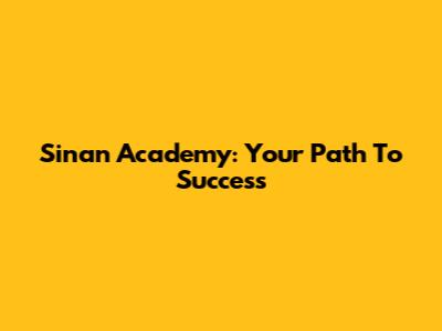 Sinan Academy: Your Path To Success