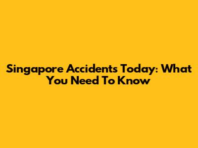 Singapore Accidents Today: What You Need To Know