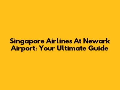 Singapore Airlines At Newark Airport: Your Ultimate Guide