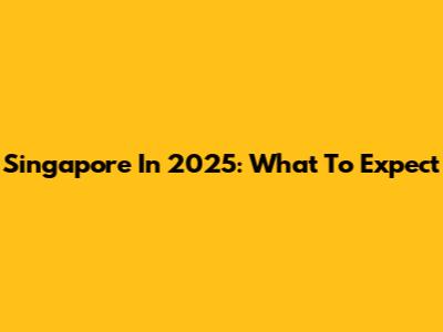 Singapore In 2025: What To Expect