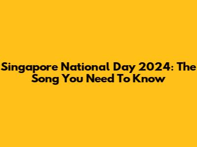 Singapore National Day 2024: The Song You Need To Know