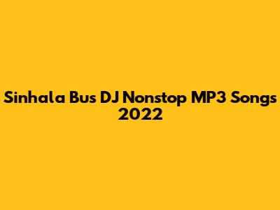 Sinhala Bus DJ Nonstop MP3 Songs 2022