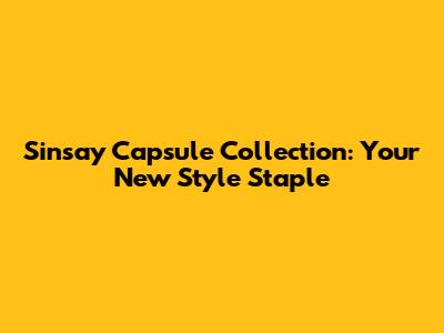 Sinsay Capsule Collection: Your New Style Staple