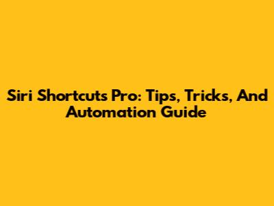 Siri Shortcuts Pro: Tips, Tricks, And Automation Guide