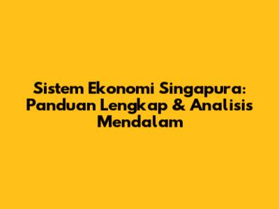 Sistem Ekonomi Singapura: Panduan Lengkap & Analisis Mendalam