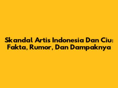Skandal Artis Indonesia Dan Ciu: Fakta, Rumor, Dan Dampaknya
