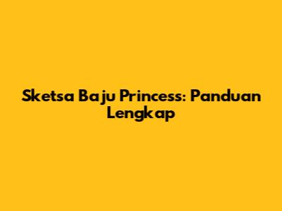 Sketsa Baju Princess: Panduan Lengkap