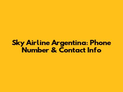 Sky Airline Argentina: Phone Number & Contact Info