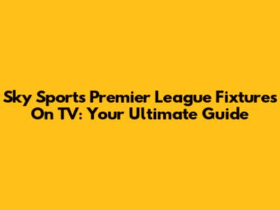 Sky Sports Premier League Fixtures On TV: Your Ultimate Guide