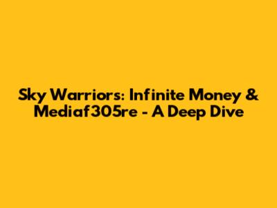 Sky Warriors: Infinite Money & Mediaf305re - A Deep Dive