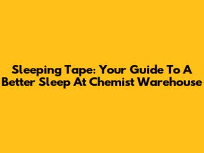 Sleeping Tape: Your Guide To A Better Sleep At Chemist Warehouse
