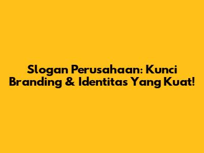 Slogan Perusahaan: Kunci Branding & Identitas Yang Kuat!