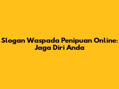 Slogan Waspada Penipuan Online: Jaga Diri Anda
