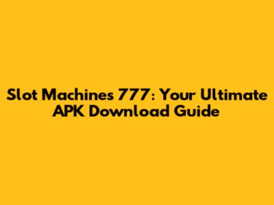 Slot Machines 777: Your Ultimate APK Download Guide