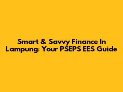 Smart & Savvy Finance In Lampung: Your PSEPS EES Guide