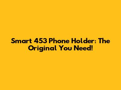 Smart 453 Phone Holder: The Original You Need!