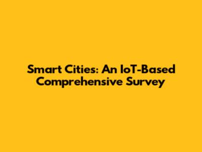 Smart Cities: An IoT-Based Comprehensive Survey