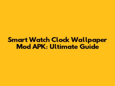 Smart Watch Clock Wallpaper Mod APK: Ultimate Guide