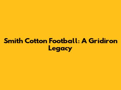 Smith Cotton Football: A Gridiron Legacy